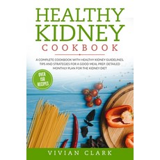 Healthy Kidney Cookbook: A Complete Cookbook with Healthy Kidney Guidelines Tips and Strategies for... Paperback, Independently Published