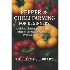 (영문도서)Pepper & Chilli Farming for Beginners: Grow and Profit with Sweet and Hot Pepper... Paperback, Independently Published, English, 9798273865136