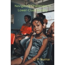 (영문도서) Navigating Challenges in Lower-Class Society Paperback, C. P. Kumar, English, 9798223697039