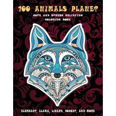 100 Animals Planet - Cute and Stress Relieving Coloring Book - Elephant Llama Lizard Bobcat and ... Paperback, Independently Published