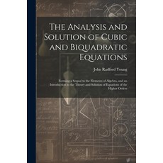 (영문도서) The Analysis and Solution of Cubic and Biquadratic Equations: Forming a Sequal to the Element... Paperback, Legare Street Press, English, 9781021357519