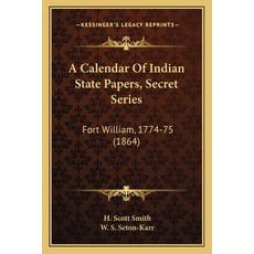 (영문도서) A Calendar Of Indian State Papers Secret Series: Fort William 1774-75 (1864) Paperback, Kessinger Publishing, English, 9781165266647