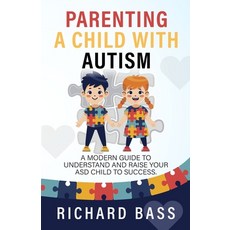 (영문도서) Parenting a Child with Autism: A Modern Guide to Understand and Raise Your ASD Child to Success Paperback, RBG Publishing, English, 9781958350065
