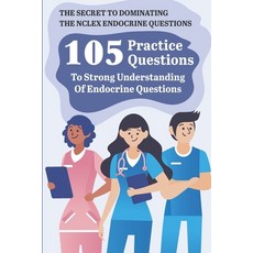 The Secret To Dominating The Nclex Endocrine Questions 105 Practice Questions To Strong Understandin... Paperback, Independently Published, English, 9798575115328