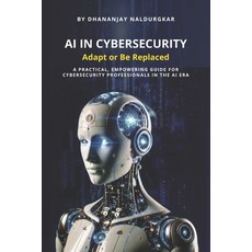 (영문도서)AI in Cybersecurity - Adapt or Be Replaced: A practical empowering guide for cy... Paperback, Independently Published, English, 9798297029729