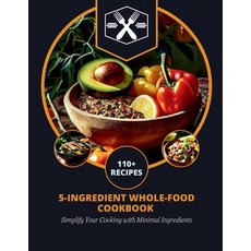 (영문도서) 5-Ingredient Whole-Food Cookbook: Simplify Your Cooking with Minimal Ingredients Paperback, Independently Published, English, 9798328644853