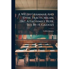 (영문도서)A Welsh Grammar And Othe Tracts. Milan 1567. A Fac-simile Repr. [ed. By H. Gaidoz] Paperback, Hutson Street Press, English, 9781024553215