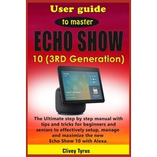 (영문도서) User guide to master Echo Show 10 (3RD Generation): The Ultimate step by step manual with tip... Paperback, Independently Published, English, 9798541319828