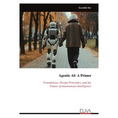 (영문도서)Agentic AI - A Primer: Foundations Design Principles and theFuture of Autonomo... Paperback, Eliva Press, English, 9789999330039