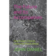 (英文圖書)The Future and Its Accompanies: How Today's Choices Create the World Ahead 平裝版, Independently Published, 英文