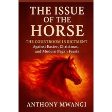 (영문도서)The Issue of the Horse: The Courtroom Indictment Against Easter Christmas and... Paperback, Crony Trading Ltd, English, 9781918186093