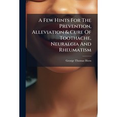 (영문도서)A Few Hints For The Prevention Alleviation & Cure Of Toothache Neuralgia And R... Paperback, Hutson Street Press, English, 9781024554328