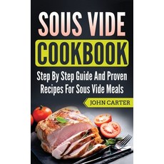 (영문도서) Sous Vide Cookbook: Step By Step Guide And Proven Recipes For Sous Vide Meals Hardcover, Guy Saloniki, English, 9781951103866