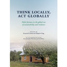 (영문도서) Think Locally ACT Globally: Polish Farmers in the Global Era of Sustainability and Resilience Hardcover, Jagiellonian University Press