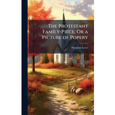 (영문도서)The Protestant Family-Piece; Or a Picture of Popery Hardcover, Hutson Street Press, English, 9781023775199