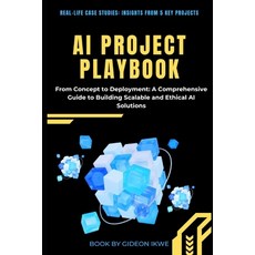 (영문도서) AI Project Playbook From Concept to Deployment: A Comprehensive Guide to Buildi... Paperback, Independently Published, English, 9798303098145