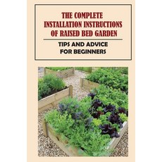 (영문도서) The Complete Installation Instructions Of Raised Bed Garden: Tips And Advice For Beginners: H... Paperback, Independently Published, English, 9798465015660