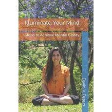(영문도서)Illuminate Your Mind: Steps to Achieve Mental Clarity Paperback, Independently Published, English, 9798244928952