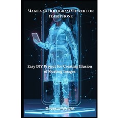 (영문도서)Make a 3D Hologram Viewer for Your Phone: Easy DIY Project for Creating Illusion... Paperback, Independently Published, English, 9798290832142