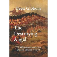 (영문도서) The Destroying Angel: The Rifle-Musket as the First Modern Infantry Weapon Paperback, Independently Published, English, 9781719857277