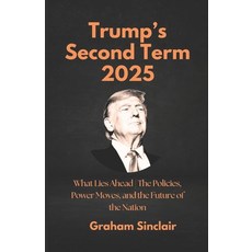 (영문도서) Trump's Second Term 2025: What Lies Ahead The Policies Power Moves and the Fu... Paperback, Independently Published, English, 9798307316221