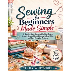 (영문도서)Sewing for Beginners Made Simple: A Step-by-Step Guide to Machine Basics Straig... Paperback, Independently Published, English, 9798198645141 Independently Published, English, 9798198645141