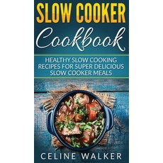 Slow Cooker Cookbook: Healthy Slow Cooking Recipes for Super Delicious Slow Cooker Meals Hardcover, Striveness Publications