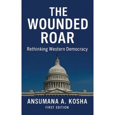 (영문도서)The Wounded Roar: Rethinking Western Democracy Hardcover, Kinetic Digital Publishers, English, 9781967623709