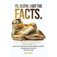 (영문도서)Yo Sloth. I Got the Facts.: Random Trivia That'll Blow Your Mind and Make You t... Paperback, Seriously Though Books, English, 9798999089908