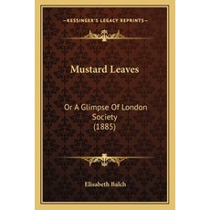 (영문도서) Mustard Leaves: Or A Glimpse Of London Society (1885) Paperback, Kessinger Publishing, English, 9781164879794