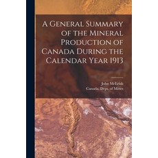 (영문도서) A General Summary of the Mineral Production of Canada During the Calendar Year 1913 [microform] Paperback, Legare Street Press, English, 9781013635113