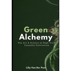 (영문도서)Green Alchemy: The Art & Science of High-Yield Cannabis Cultivation Paperback, Independently Published, English, 9798316699537