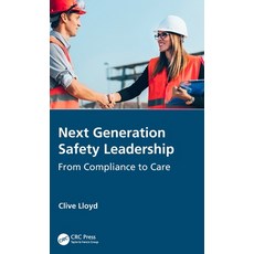 Next Generation Safety Leadership: From Compliance to Care Hardcover, CRC Press