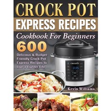 Crock Pot Express Recipes Cookbook For Beginners: 600 Delicious & Budget-Friendly Crock Pot Express ... Hardcover, Kevin Williams, English, 9781922572134
