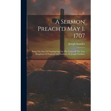 (영문도서) A Sermon Preach'd May 1. 1707: Being The Day Of Thanksgiving For The Union Of The Two Kingdom... Hardcover, Legare Street Press, English, 9781020997990