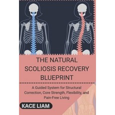 (영문도서)The Natural Scoliosis Recovery Blueprint: A Guided System for Structural Correct... Paperback, Independently Published, English, 9798277051191