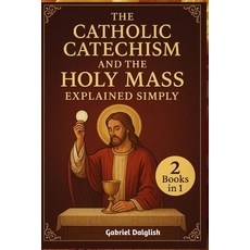 (英文圖書)The Catholic Catechism and the Holy Mass Explained Simply: Helping You Deepen Yo... 平裝版, Independently Published, 英文