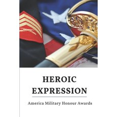 (영문도서) Heroic Expression: America Military Honour Awards: Special Operations Personnel Paperback, Independently Published, English, 9798545741625