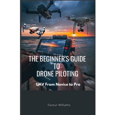 (영문도서) The Beginner's Guide to Drone Piloting: UAV: From Novice To Pro Paperback, Independently Published, English, 9798327756137