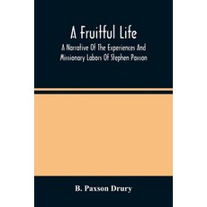A Fruitful Life: A Narrative Of The Experiences And Missionary Labors Of Stephen Paxson Paperback, Alpha Edition, English, 9789354488047