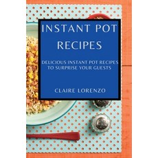 (영문도서) Instant Pot Recipes: Delicious Instant Pot Recipes to Surprise Your Guests Paperback, Claire Lorenzo, English, 9781802909418