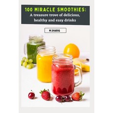 (영문도서) 100 Miracle Smoothies: A treasure trove of delicious healthy and easy drinks Paperback, Independently Published, English, 9798378207749