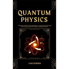 (영문도서) Quantum Physics: A Beginner's Guide To Particle Physics - Navigating The Strange And Fascinat... Paperback, Independently Published, English, 9798873425976