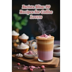 (영문도서) Barista Bliss: 99 Recipes for Coffee Lovers Paperback, Independently Published, English, 9798865108962