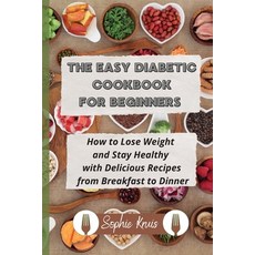 (영문도서) The Easy Diabetic Cookbook for Beginners: How to Lose Weight and Stay Healthy w... Paperback, Sophie Kruis, English, 9781803118000