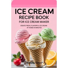 (영문도서)Ice Cream Recipe Book for Ice Cream Maker: Create Fresh Flavorful Ice Cream at... Paperback, Independently Published, English, 9798297217621