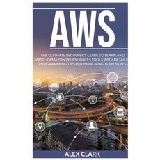 Aws: The Ultimate Beginner's Guide to Learn and Master Amazon Web Services Tools with Detailed Progr... Hardcover, Alexander Giovanzana, English, 9781801926645