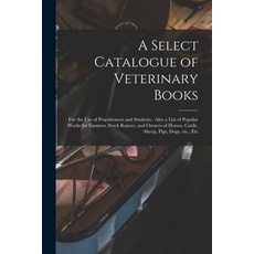 (영문도서) A Select Catalogue of Veterinary Books [microform]: for the Use of Practitioners and Students... Paperback, Legare Street Press, English, 9781013933745