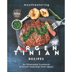 Mouthwatering Argentinian Recipes: An Illustrated Cookbook of South American Dish Ideas! Paperback, Independently Published, English, 9798708216359