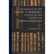 (영문도서) Catalogue of the Library at Bamburgh Castle in the County of Northumberland; Volume 2 Paperback, Legare Street Press, English, 9781022695665